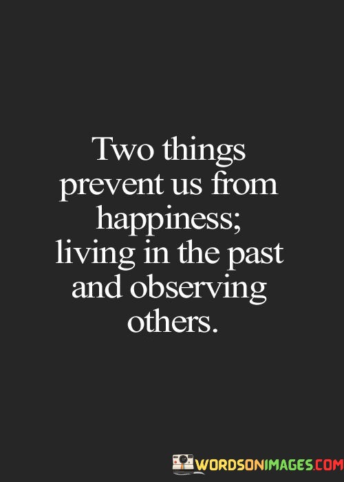 Two-Things-Prevent-Us-From-Happiness-Living-In-The-Past-And-Observing-Others-Quotes.jpeg