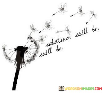 Whatever-Will-Be-Will-Be-Quotes.jpeg