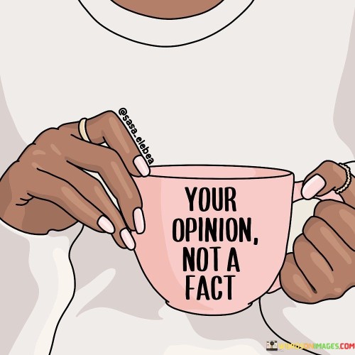 Your-Opinion-Not-A-Fact-Quotes.jpeg