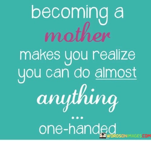 Becoming-A-Mother-Makes-You-Realize-You-Can-Quotes.jpeg