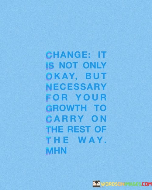 Change-It-Is-Not-Only-Okay-But-Necessary-For-Your-Growth-To-Quotes.jpeg