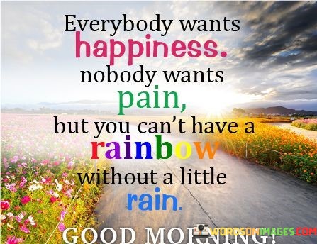 Everybody-Wants-Happiness-Nobody-Wants-Pain-But-Cant-Have-Quotes.jpeg
