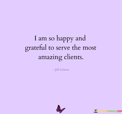 I-Am-So-Happy-And-Grateful-To-Serve-The-Most-Amazing-Clients-Quotes.jpeg