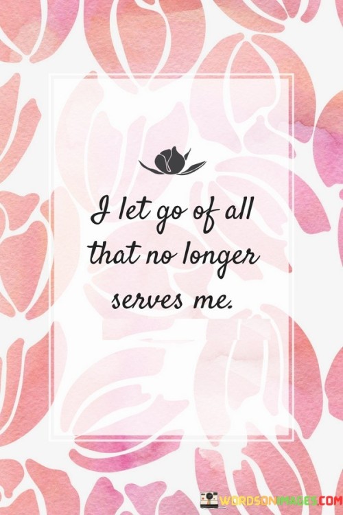 I-Let-Go-Of-All-That-No-Longer-Serves-Me-Quotes.jpeg