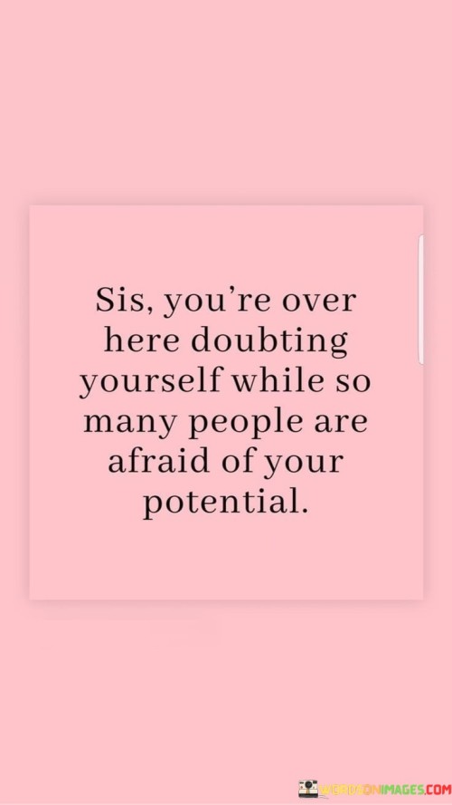 Sis-Youre-Over-Here-Doubting-Yourself-While-Quotes.jpeg