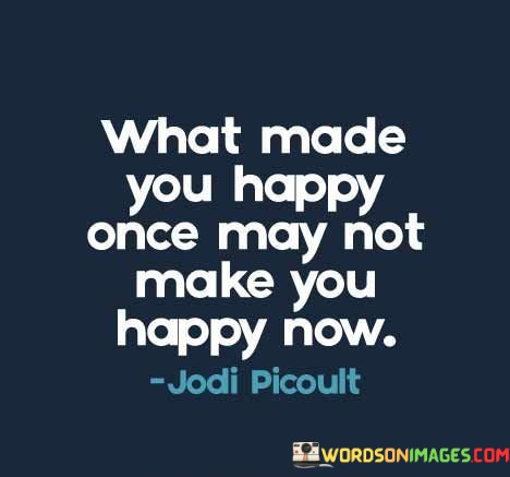 Waht-Made-You-Happy-Once-May-Not-Make-You-Happy-Quotes.jpeg