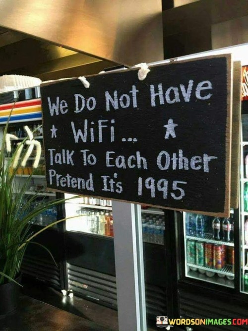 We Do Not Have Wifi Talk To Each Other Pretend It's 1995 Quotes