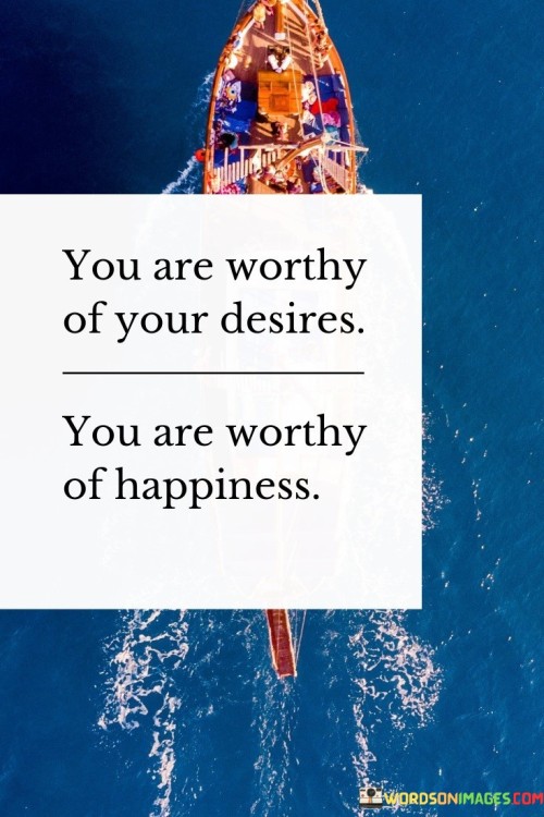 You-Are-Worthy-Of-Your-Desires-Worthy-You-Are-Quotes.jpeg