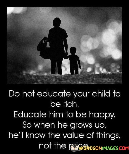 Do-Not-Educate-Your-Child-To-Be-Rich-Educate-Him-To-Be-Happy-Quotese299c2eaa78a554f.jpeg