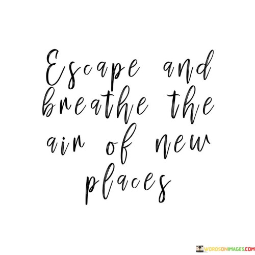 Escape-And-Breathe-The-Qin-Of-New-Places-Quotes.jpeg