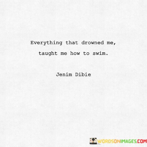 Everything-That-Drowned-Me-Taught-Me-How-To-Swin-Quotes.jpeg