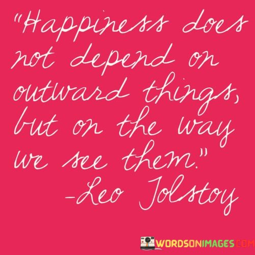 Happiness-Does-Not-Depend-On-Outward-Things-Quotes.jpeg