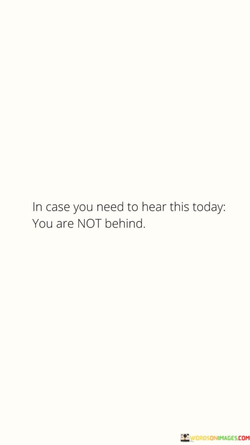 In-Case-You-Need-To-Hear-It-Is-Today-You-Are-Not-Behind-Quotes.jpeg