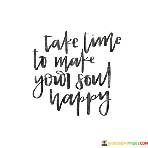 Take-Time-To-Make-Your-Soul-Happy-Quotes.jpeg