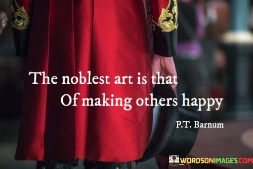 The-Noblest-Art-Is-That-Of-Making-Others-Happy-Quotes.jpeg