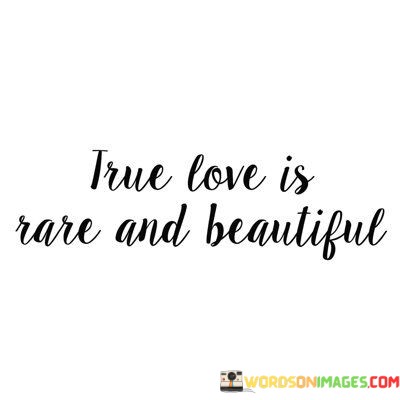 True-Love-Is-Rare-And-Beautiful-Quotes407797eccf0934dd.jpeg