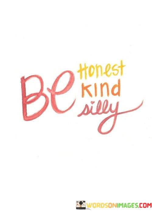 Be-Honest-Be-Kind-Be-Silly-Quotes.jpeg