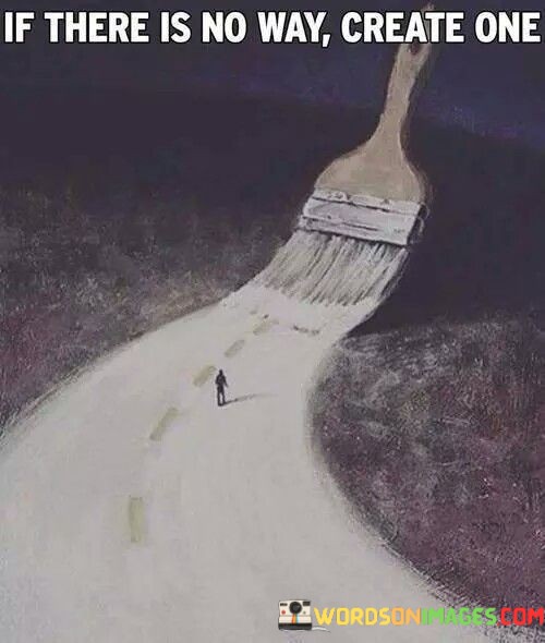 If-There-Is-No-Way-Create-One-Quotes.jpeg