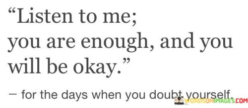 Listen-To-Me-You-Are-Enough-And-You-Will-Be-Okay-Quotes.jpeg