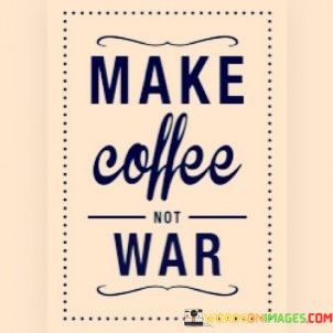 Make-Coffee-Not-War-Quotes.jpeg