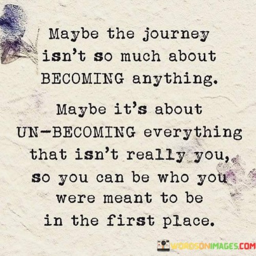 Maybe-The-Journey-Isnt-So-Much-About-Becoming-Anything-Quotes.jpeg