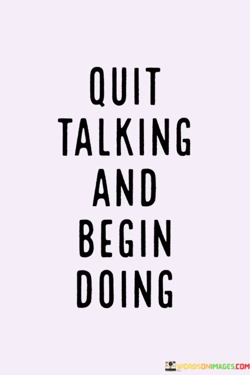 Quit-Talking-And-Begin-Doing-Quotes.jpeg