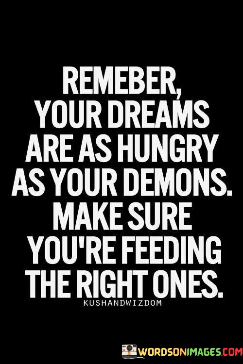 Remember-Your-Dreams-Are-As-Hungry-As-Your-Demons-Make-Sure-Quotes.jpeg
