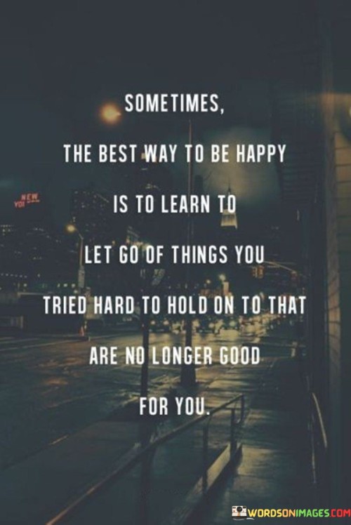 Sometimes-The-Best-Way-To-Be-Happy-Is-To-Learn-To-Let-Go-Of-Things-You-Tried-Hard-Quotes.jpeg