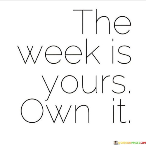 The-Week-Is-Yours-Own-It-Quotes.jpeg