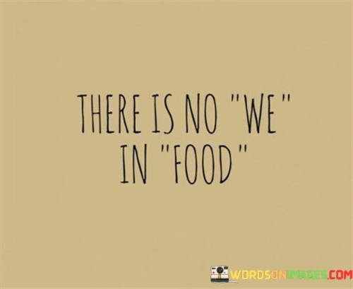 There-Is-No-We-In-Food-Quotes.jpeg