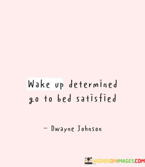 Wake-Up-Determind-Go-To-Bed-Satisfied-Quotes.jpeg