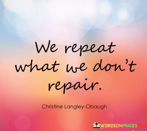 We-Repeat-What-We-Dont-Repair-Quotes.jpeg