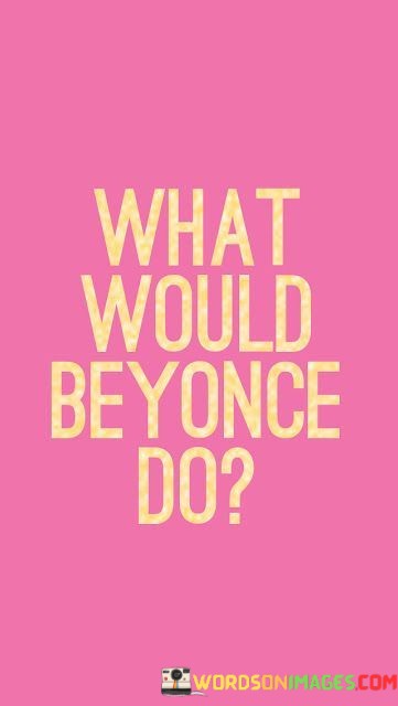 What-Would-Beyonce-Do-Quotes.jpeg