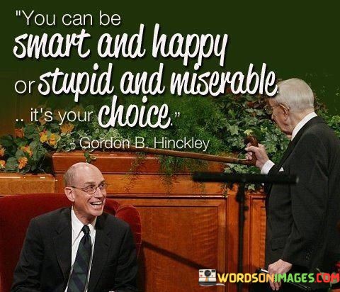 You-Can-Be-Smart-And-Happy-Or-Stupid-And-Miserable-Quotes.jpeg