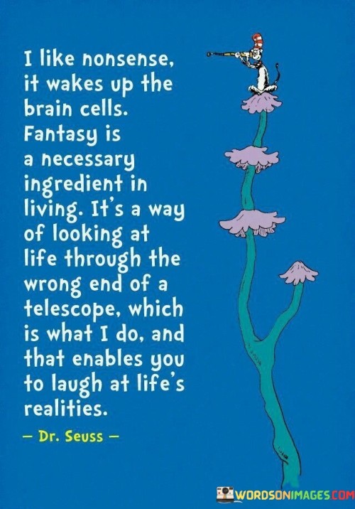 I-Like-Nonsense-It-Wakes-Up-The-Brain-Cells-Fantasy-Is-A-Necessary-Quotes.jpeg