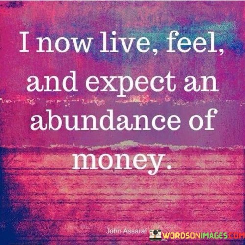 I-Now-Live-Feel-And-Expect-An-Abundance-Of-Money-Quotes.jpeg