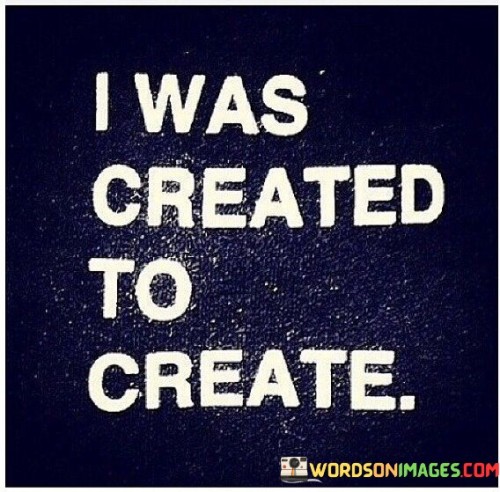 I-Was-Created-To-Create-Quotes.jpeg