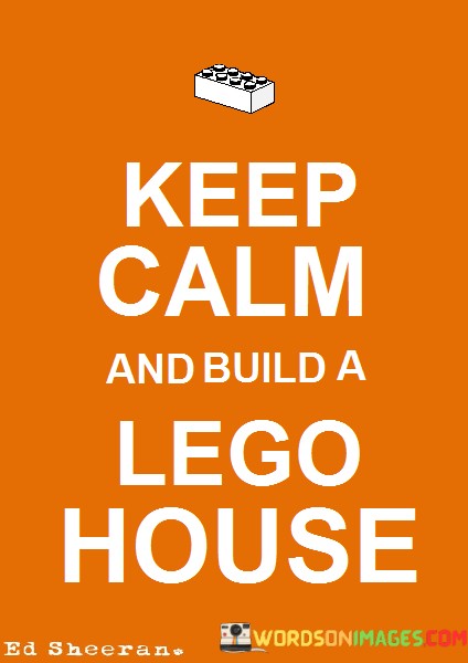 Keep-Calm-And-Build-A-Lego-House-Quotes.jpeg