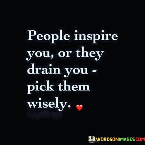 People-Inspire-You-Or-They-Drain-You-Pick-Them-Wisely-Quotes.jpeg