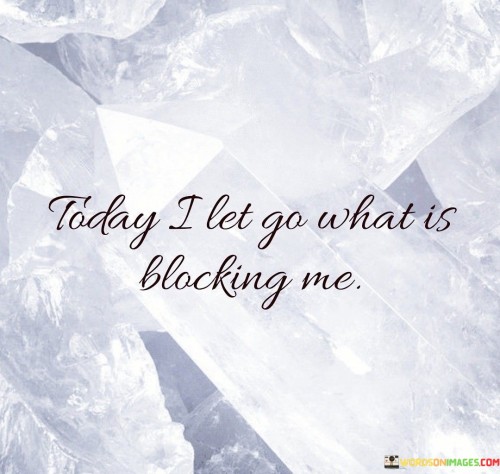 Today-I-Let-Go-What-Is-Blocking-Me-Quotes.jpeg