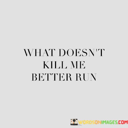 What-Doesnt-Kill-Me-Better-Run-Quotes.jpeg