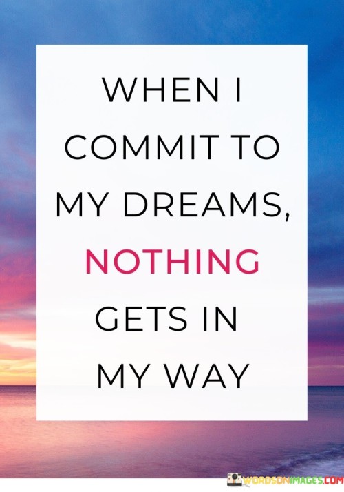 When-I-Commit-My-Dreams-Nothing-Gets-In-My-Way-Quotes.jpeg