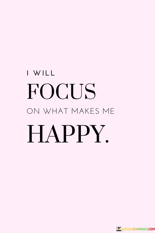 I-Will-Focus-On-What-Makes-Me-Happy-Quotes.jpeg