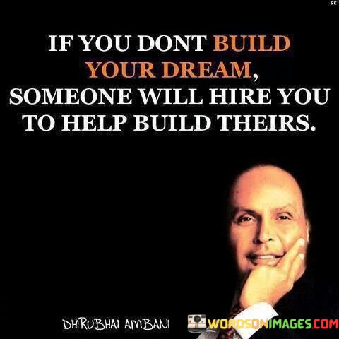 If-You-Dont-Build-Your-Dream-Someone-Will-Hire-You-Quotes.jpeg