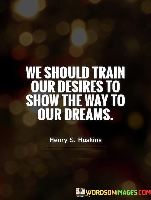 We-Should-Train-Our-Desires-To-Show-The-Way-To-Quotes.jpeg