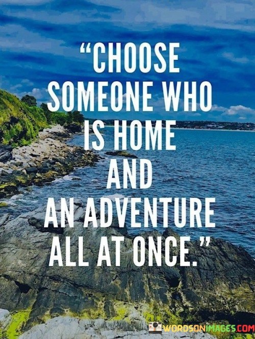 Choose-Someone-Who-Is-Home-And-An-Adventure-All-At-Once-Quotes.jpeg