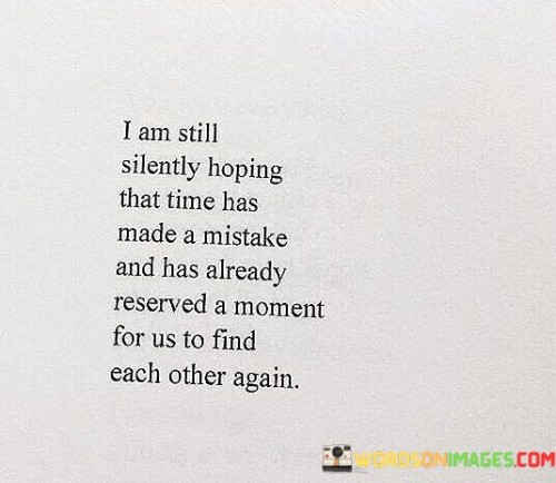 I-Am-Still-Silently-Hoping-That-Time-Has-Made-A-Mistake-And-Has-Already-Quotes.jpeg