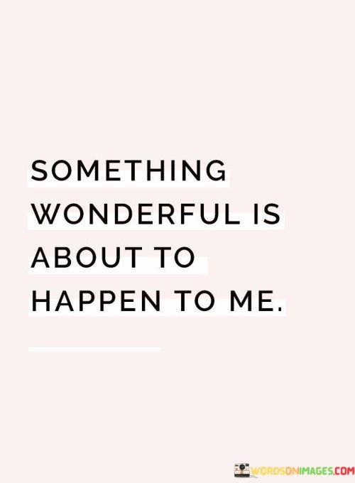 Something-Wonderful-Is-About-To-Happen-To-Me-Quotes.jpeg