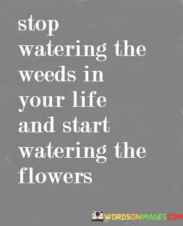 Stop-Watering-The-Weeds-In-Your-Life-And-Start-Quotes.jpeg