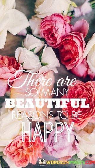 There-Are-So-Many-Beautiful-Reason-To-Be-Happy-Quotes.jpeg